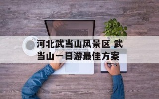 河北武当山风景区 武当山一日游最佳方案