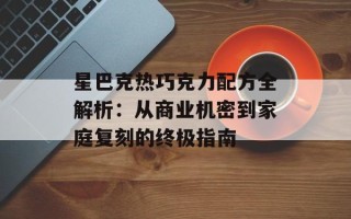 星巴克热巧克力配方全解析：从商业机密到家庭复刻的终极指南