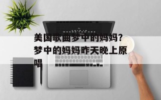 美国歌曲梦中的妈妈？梦中的妈妈昨天晚上原唱