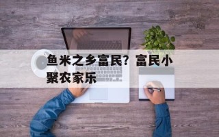 鱼米之乡富民？富民小聚农家乐