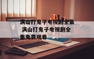 满山打鬼子电视剧全集 满山打鬼子电视剧全集免费观看