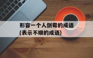 形容一个人倒霉的成语(表示不顺的成语)