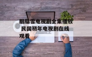 胭脂雪电视剧全集播放 民国初年电视剧在线观看