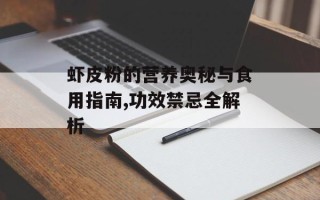 虾皮粉的营养奥秘与食用指南,功效禁忌全解析