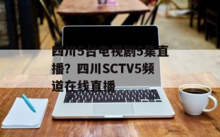 四川5台电视剧5集直播？四川SCTV5频道在线直播