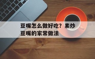 豆嘴怎么做好吃？素炒豆嘴的家常做法
