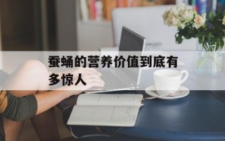 蚕蛹的营养价值到底有多惊人