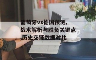 葡萄牙vs德国预测,战术解析与胜负关键点,历史交锋数据对比