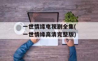 一世情缘电视剧全集(一世情缘高清完整版)