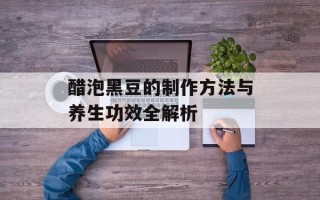 醋泡黑豆的制作方法与养生功效全解析