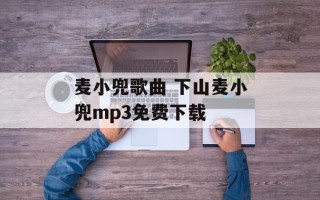 麦小兜歌曲 下山麦小兜mp3免费下载