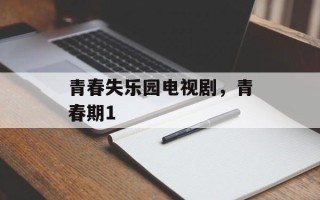 青春失乐园电视剧，青春期1