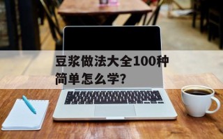豆浆做法大全100种简单怎么学？