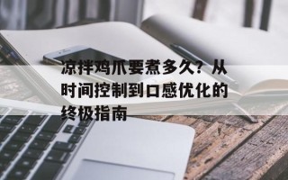 凉拌鸡爪要煮多久？从时间控制到口感优化的终极指南