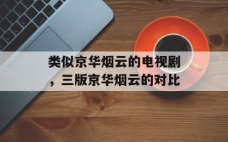 类似京华烟云的电视剧，三版京华烟云的对比