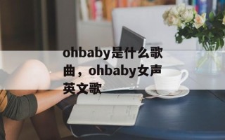 ohbaby是什么歌曲，ohbaby女声英文歌