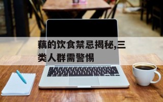 藕的饮食禁忌揭秘,三类人群需警惕