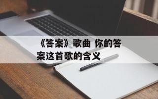 《答案》歌曲 你的答案这首歌的含义