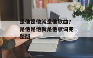 是他是他就是他歌曲？是他是他就是他歌词完整版