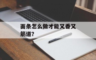 面条怎么做才能又香又筋道？