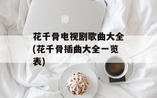花千骨电视剧歌曲大全(花千骨插曲大全一览表)