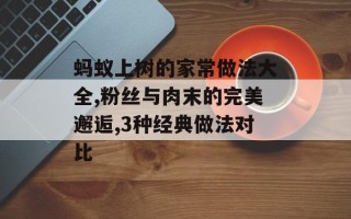 蚂蚁上树的家常做法大全,粉丝与肉末的完美邂逅,3种经典做法对比