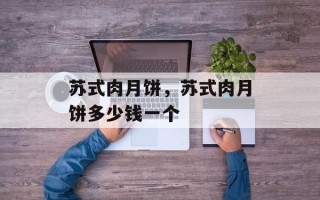 苏式肉月饼，苏式肉月饼多少钱一个