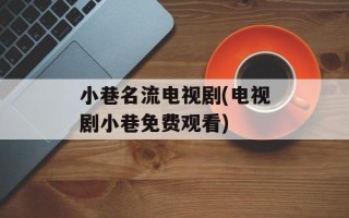 小巷名流电视剧(电视剧小巷免费观看)