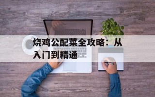 烧鸡公配菜全攻略：从入门到精通