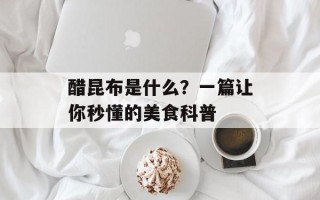 醋昆布是什么？一篇让你秒懂的美食科普