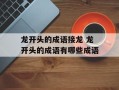 龙开头的成语接龙 龙开头的成语有哪些成语