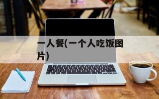 一人餐(一个人吃饭图片)