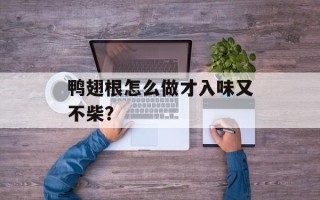 鸭翅根怎么做才入味又不柴？