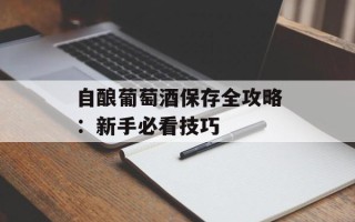 自酿葡萄酒保存全攻略：新手必看技巧