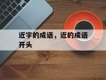 近字的成语，近的成语开头