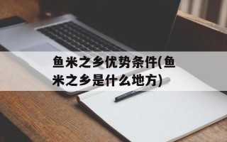 鱼米之乡优势条件(鱼米之乡是什么地方)