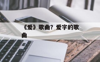 《爱》歌曲？爱字的歌曲