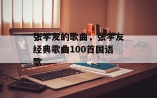 张学友的歌曲，张学友经典歌曲100首国语歌