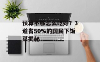 预算不够怎么吃好？3道省50%的国民下饭菜揭秘
