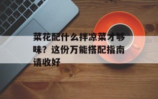 菜花配什么拌凉菜才够味？这份万能搭配指南请收好
