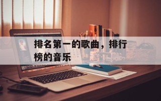 排名第一的歌曲，排行榜的音乐