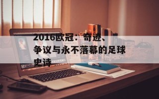 2016欧冠：奇迹、争议与永不落幕的足球史诗