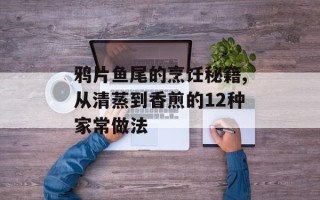 鸦片鱼尾的烹饪秘籍,从清蒸到香煎的12种家常做法
