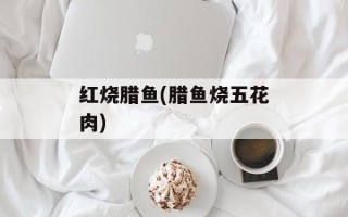 红烧腊鱼(腊鱼烧五花肉)