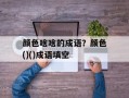 颜色啥啥的成语？颜色()()成语填空
