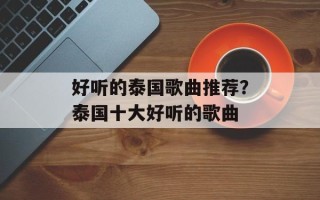 好听的泰国歌曲推荐？泰国十大好听的歌曲