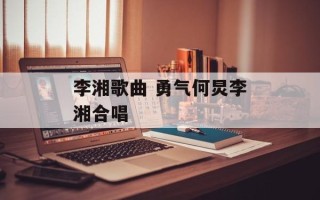 李湘歌曲 勇气何炅李湘合唱
