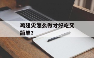 鸡翅尖怎么做才好吃又简单？