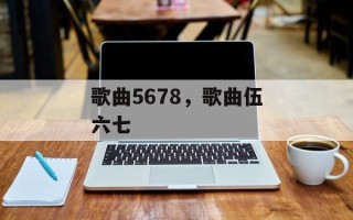 歌曲5678，歌曲伍六七