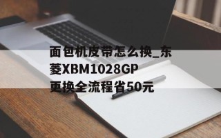 面包机皮带怎么换_东菱XBM1028GP更换全流程省50元